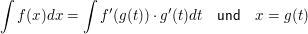 $ \int f(x) dx = \int f'(g(t)) \cdot{} g'(t) dt\quad \mathsf{und}\quad x = g(t) $ $ \int f(x) dx = \int f'(g(t)) \cdot{} g'(t) dt\quad \mathsf{und}\quad x = g(t) $