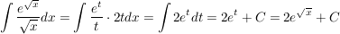 $ \int \bruch{e^{\sqrt x}}{\sqrt x} dx = \int \bruch{e^t}{t}\cdot{} 2t dx = \int {2 e^t dt} = 2e^t + C = 2 e^{\sqrt x} + C $ $ \int \bruch{e^{\sqrt x}}{\sqrt x} dx = \int \bruch{e^t}{t}\cdot{} 2t dx = \int {2 e^t dt} = 2e^t + C = 2 e^{\sqrt x} + C $